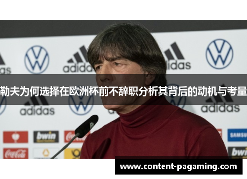 勒夫为何选择在欧洲杯前不辞职分析其背后的动机与考量 勒夫为何选择在欧洲杯前不辞职分析其背后的动机与考量