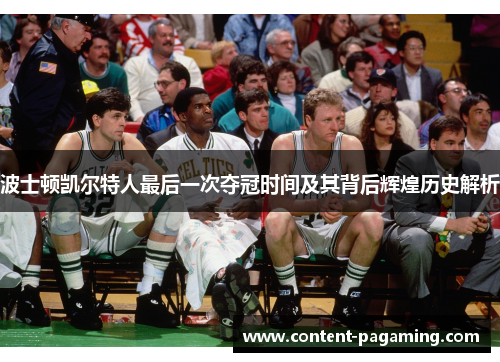 波士顿凯尔特人最后一次夺冠时间及其背后辉煌历史解析 波士顿凯尔特人最后一次夺冠时间及其背后辉煌历史解析