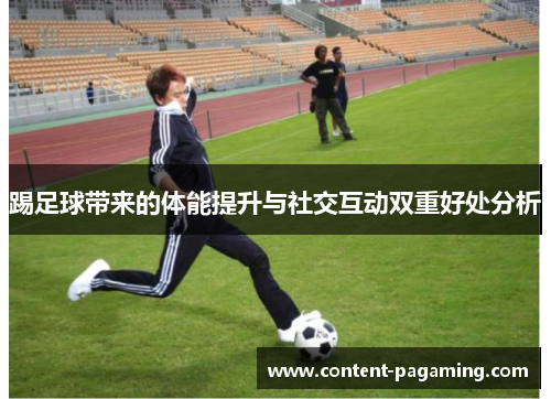踢足球带来的体能提升与社交互动双重好处分析 踢足球带来的体能提升与社交互动双重好处分析