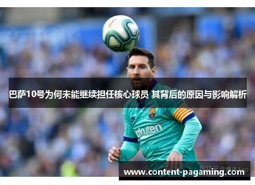 巴萨10号为何未能继续担任核心球员 其背后的原因与影响解析 巴萨10号为何未能继续担任核心球员 其背后的原因与影响解析