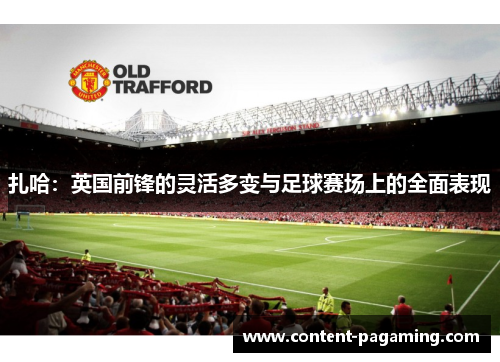 扎哈:英国前锋的灵活多变与足球赛场上的全面表现 扎哈:英国前锋的灵活多变与足球赛场上的全面表现