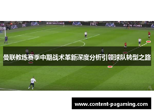 曼联教练赛季中期战术革新深度分析引领球队转型之路 曼联教练赛季中期战术革新深度分析引领球队转型之路