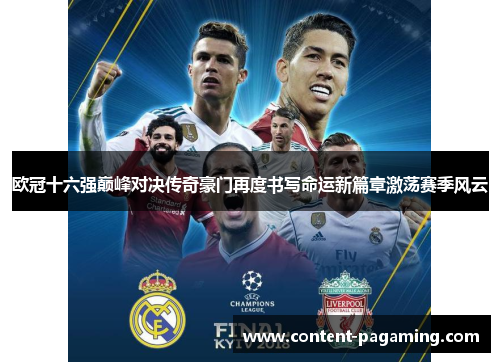 欧冠十六强巅峰对决传奇豪门再度书写命运新篇章激荡赛季风云 欧冠十六强巅峰对决传奇豪门再度书写命运新篇章激荡赛季风云