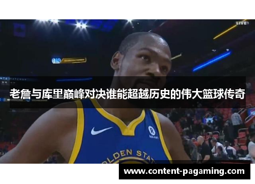 老詹与库里巅峰对决谁能超越历史的伟大篮球传奇