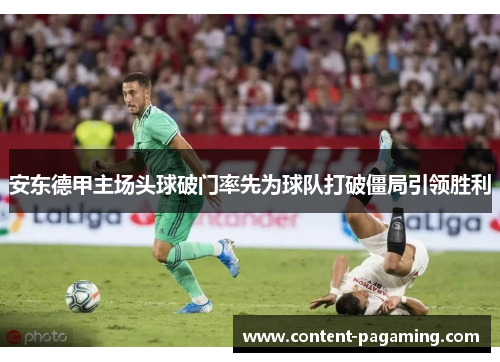 安东德甲主场头球破门率先为球队打破僵局引领胜利